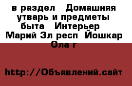  в раздел : Домашняя утварь и предметы быта » Интерьер . Марий Эл респ.,Йошкар-Ола г.